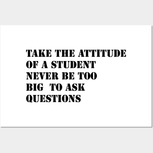 Take the attitude of a student, never be too big to ask question Posters and Art